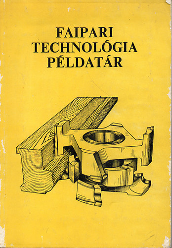 Erdősi György- Müller Imre - Faipari technológia példatár
