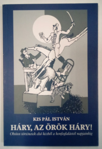 Kis Pál István - Háry, az örök Háry! / Obsitos történetek első kézből a honfoglalástól napjainkig /