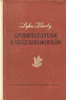 Lyka Kroly - Szobrszatunk a szzadforduln