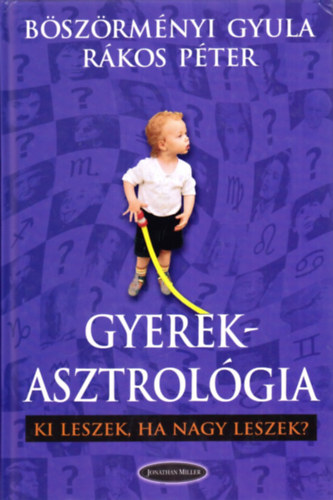 Bszrmnyi Gyula; Rkos Pter - Gyerekasztrolgia - Ki leszek, ha nagy leszek?