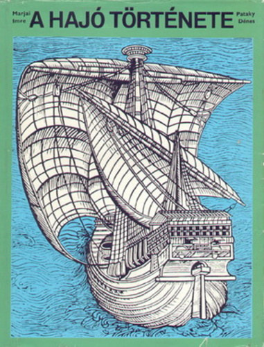 Marjai Imre, Pataky Dénes, Graf.: Marjai György - A hajó története - A VITORLÁS HAJÓZÁS KORSZAKA (Így kezdődött; Ókor: Mezopotámia, Arab hajózás..; Középkor: Kalózkodás a középkorban..; Újkor (XVI. század): Hajótípusok..; XVII.: század: Hajóépítés, hajóköbözés..; XVII