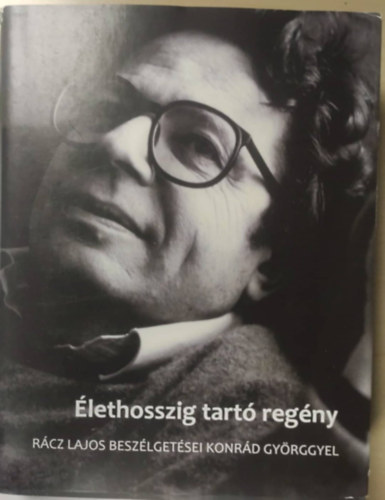 Élethosszig tartó regény (Rácz Lajos beszélgetései Konrád Györggyel)