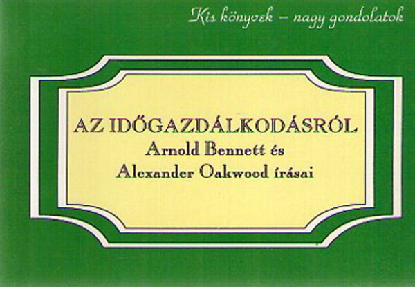 Arnold Bennett, Alexander Oakwood - Az idgazdlkodsrl - Arnold Bennett s Alexander Oakwood rsai