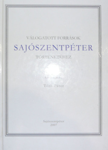 Tth Pter (szerk.) - Vlogatott forrsok Sajszentpter trtnethez