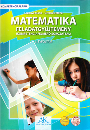 Lepenye Mária - Grecsnik Mária - Matematika feladatgyűjtemény (kompetenciafelmérő sorozattal) 6. évfolyam (kivehető mellékletekkel)