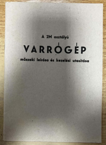 A 2M osztályú varrógép műszaki leírása és kezelési utasítása
