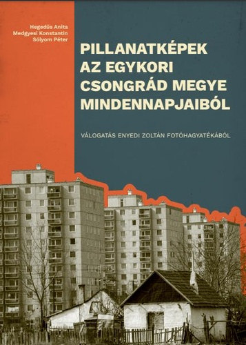 Hegeds Anita, Medgyesi Konstantin, Slyom Pter - Pillanatkpek az egykori Csongrd megye mindennapjaibl - Vlogats Enyedi Zoltn fothagyatkbl