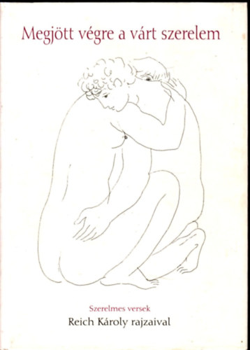 Lothringer Mikl�s (szerk.) - Megj�tt v�gre a v�rt szerelem - �kori k�lt�k szerelmes versei Reich K�roly rajzaival