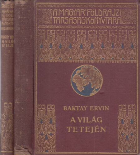 Baktay Ervin - A világ tetején I-II. (Magyar Földrajzi Társaság Könyvtára)