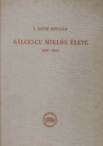 I. T�th Zolt�n - Balcescu Mikl�s �lete 1819-1852