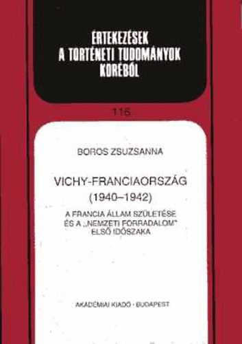 Boros Zsuzsanna - Vichy-Franciaorsz�g (1940-1942) A francia �llam sz�let�se �s a "nemzeti forradalom" els� id�szaka