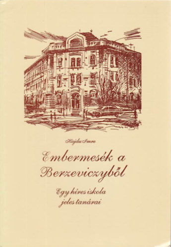Hajdu Imre - Embermes�k a Berzeviczyb�l - Egy h�res iskola jeles tan�rai
