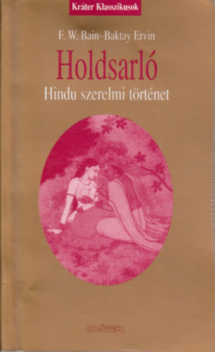 F. W. Bain; Baktay Ervin (ford.) - Holdsarl: Hindu szerelmi trtnet a szanszkrit kzirat nyomn.