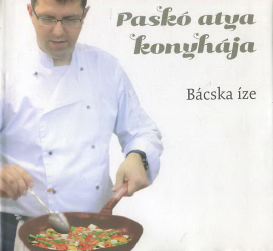 Paskó Csaba (szerk.) - Paskó atya konyhája - Bácska íze