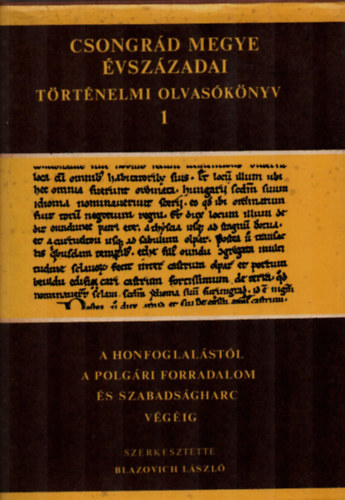 Blazovich L�szl� (szerk.) - Csongr�d megye �vsz�zadai - t�rt�nelmi olvas�k�nyv I.: A honfoglal�st�l a polg�ri forradalom �s a szabads�gharc v�g�ig