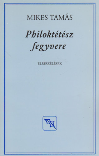 Mikes Tamás - Philoktétész fegyvere - elbeszélések