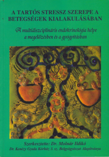Moln�r Ildik� dr. (szerk.) - A tart�s stressz szerepe a betegs�gek kialakul�s�ban (A multidiszciplin�ris endokrinol�gia helye a megel�z�sben �s a gy�gy�t�sban)