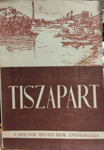 Szekeres L�szl�, Hern�di Tibor, Nagy Istv�n - Tiszapart - A Szolnok Megyei �r�k antol�gi�ja