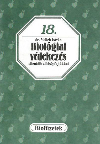 Velich Istvn dr. - Biolgiai vdekezs ellenll zldsgfajtkkal (Biofzetek 18.)