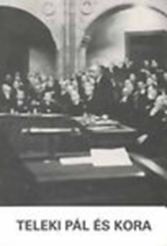 Vigh K�roly (szerk.); Csicsery-R�nay Istv�n (�ssze�ll.) - Teleki P�l �s kora (A Teleki P�l eml�k�v el�ad�sai)