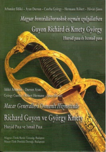 Arbanász Ildikó, Dursun Ayan (szerk.), Csorba György, Hermann Róbert, Hóvári János - Magyar honvédtábornokok oszmán szolgálatban - Guyon Richárd és Kmety György - Hursid pasa és Iszmail pasa