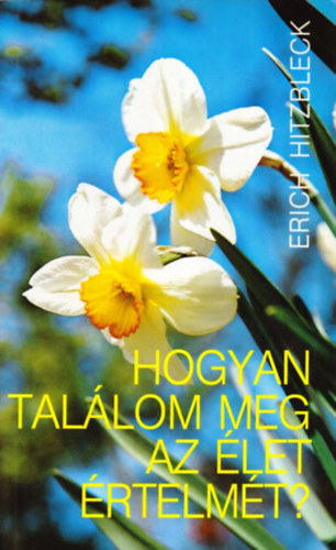 Erich Hitzbleck - Hogyan tallom meg az let rtelmt?