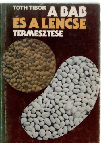 Tóth Tibor - A bab és a lencse termesztése