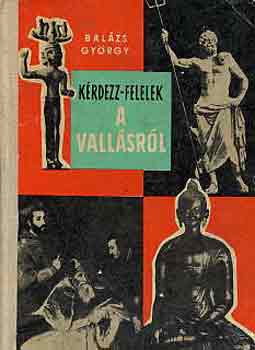 Balzs Gyrgy - Krdezz-felelek a vallsrl (bvr knyvek)