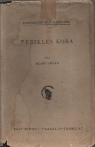 Szab� �rp�d - Perikles kora - T�rt�neti �s politikai �ttekint�s (Parthenon-tanulm�nyok 4.)