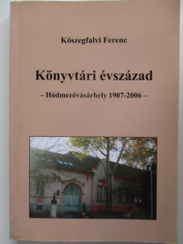 K�szegfalvi Ferenc - K�nyvt�ri �vsz�zad - H�dmezov�s�rhely, 1907-2006