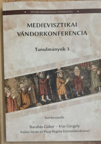 Barab�s G�bor, Kiss Gergely - Medievisztikai V�ndorkonferencia Tanulm�nyok 3.