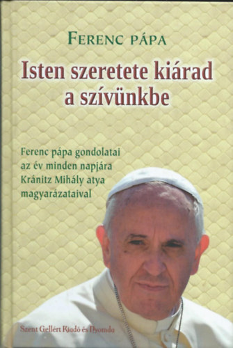 Ferenc ppa - Isten szeretete kirad a szvnkbe - Ferenc ppa gondolatai az v minden napjra Krnitz Mihly atya magyarzataival