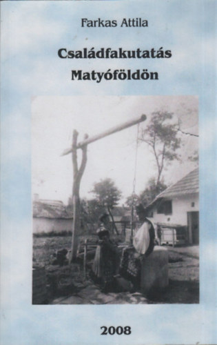 Farkas Attila - Családfakutatás Matyóföldön