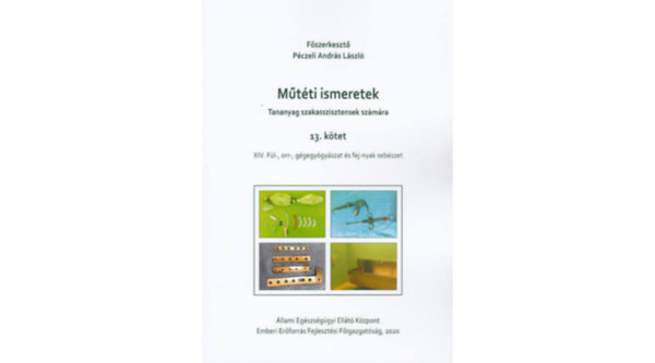 Pczeli Andrs Lszl fszerk. - Mtti ismeretek (Tananyag szakasszisztensek szmra) 13. ktet - XIV. Fl-, orr-, ggegygyszat s fej-nyak sebszet
