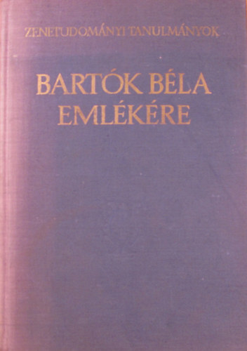 Szabolcsi, Bence; Bartha, Dnes [szerk.] - Zenetudomnyi tanulmnyok Bartk Bla emlkre
