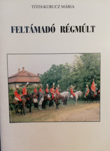 Tóth-Kurucz Mária - Feltámadó régmúlt