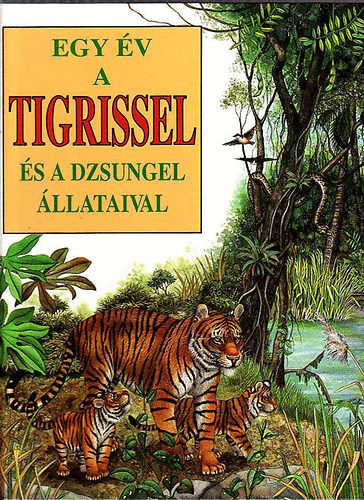 Bertino, Andr�e- Valla, Fredo - Egy �v a tigrissel (�s a dzsungel �llataival)