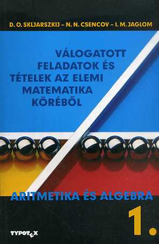 I. M. Jaglom, N. N. Csencov, D.O. Skljarszkij - V�logatott feladatok �s t�telek az elemi matematika k�r�b�l 1.
