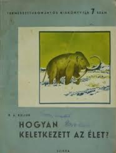 B. A. Keller - Hogyan keletkezett az �let? - Hogyan keletkezett az �let a f�ld�n?
