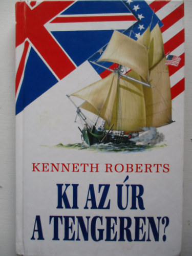 Kenneth Roberts - Ki az úr a tengeren?