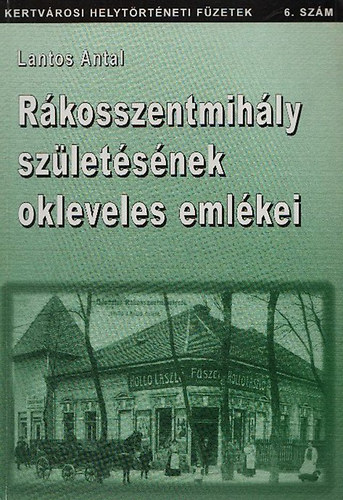 Lantos Antal - Rkosszentmihly szletsnek okleveles emlkei (Kertvrosi Helytrtneti Fzetek 6.szm)