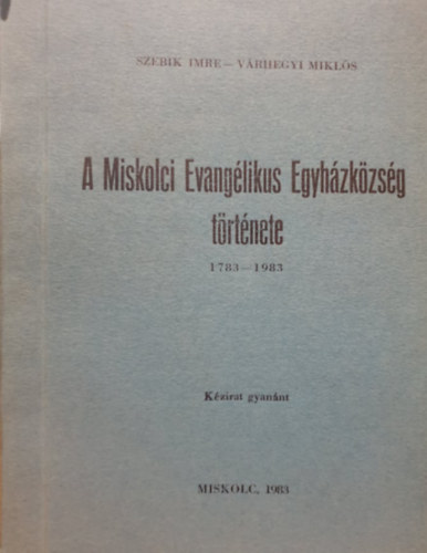 Szebik Imre, Vrhegyi Mikls - A Miskolci Evanglikus Egyhzkzsg trtnete 1783-1983