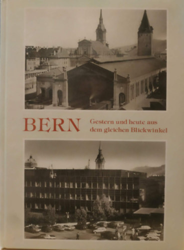Franz auf der Maur, Robert Hofer (photo), Nicolas Crispini (photo) - Bern - Gestern und heute aus dem gleichen Blickwinkel
