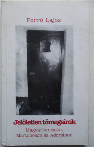 Forró Lajos - Jelöletlen tömegsírok (Magyarkanizsán, Matonoson, Adorjánon)