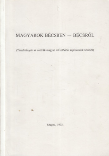 Fried Istvn (szerk.) - Magyarok Bcsben - Bcsrl (Tanulmnyok az osztrk - magyar mveldsi kapcsolatok krbl) - dediklt