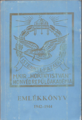 az aranydiplom�s rep�l�hadnagyok - Eml�kk�nyv 1942-1944 (M. Kir. "Horthy Istv�n" Honv�d Rep�l� Akad�mia)