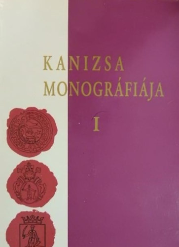 Kanizsa monográfiája. I. történeti rész: az őskortól 1848-ig.