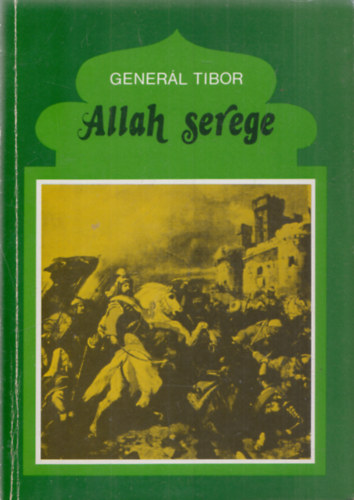 Generál Tibor - Allah serege (Az oszmán-török haderő kialakulása és fénykora)