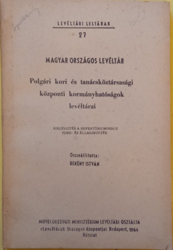 Békény István (szerk.) - Levéltári Leltárak 27. - Magyar Országos Levéltár - Polgári kori és tanácsköztársasági központi kormányhatóságok levéltárai