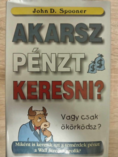 John D. Spooner, Bujdos Istvn (ford.), Kovcs Etelka (ford.), Szsz Gbor (lektor) - Akarsz pnzt keresni? Vagy csak krkdsz? - Miknt is keresik azt a temrdek pnzt a Wall Street-i profik (Piaci stratgik / Kutats s fejleszts	/ Kiben bzzunk? / Vgl is az n pnze	/ Trtnelmi leckk	/ Emberek s a pnz